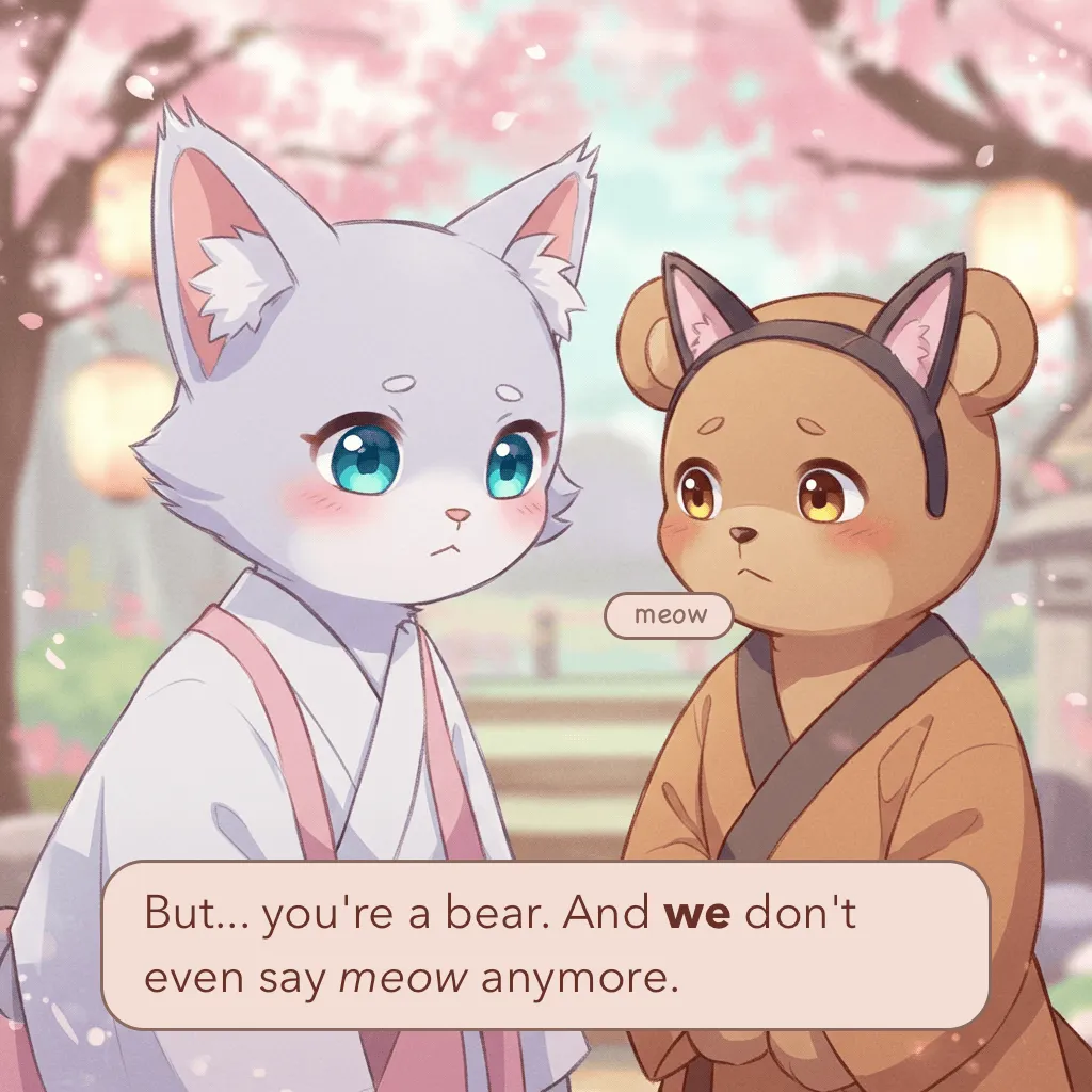 After a bear meows, a cat says, "but you're bear and even we cats don't meow anymore." What is a weeb? Sad.